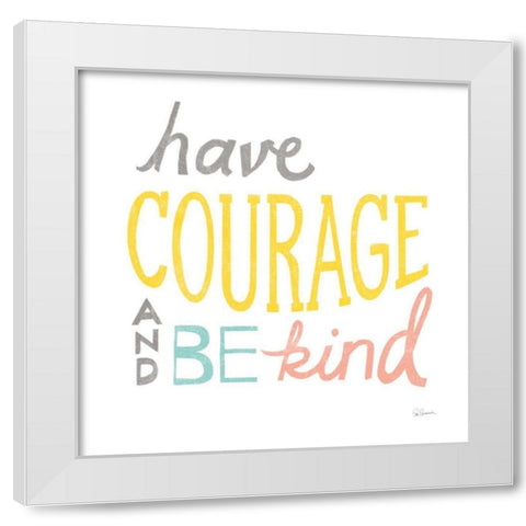 Have Courage White Modern Wood Framed Art Print by Schlabach, Sue