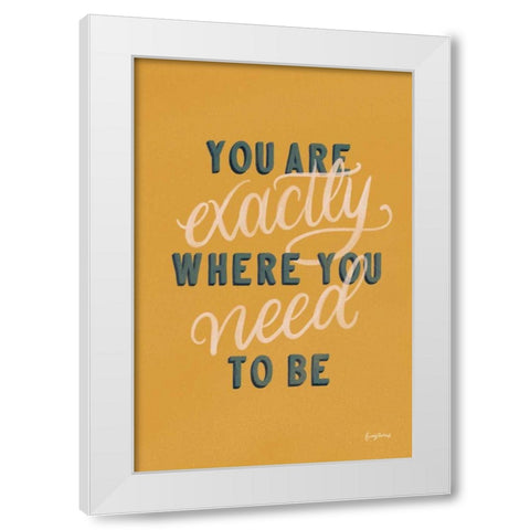You are Exactly Where You Need to Be White Modern Wood Framed Art Print by Thorns, Becky