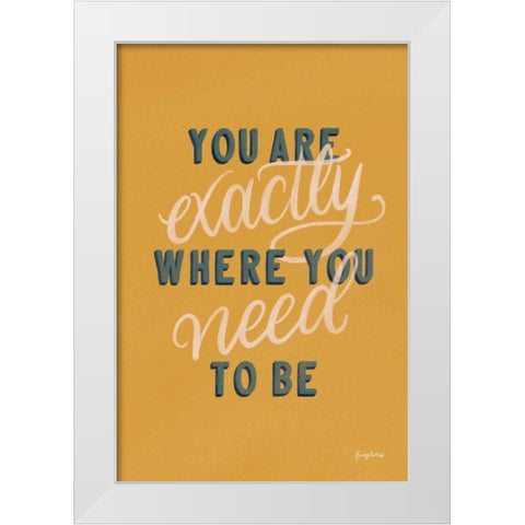 You are Exactly Where You Need to Be White Modern Wood Framed Art Print by Thorns, Becky