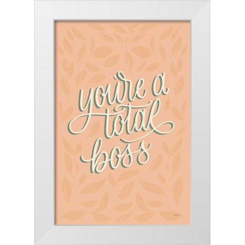Youre a Total Boss White Modern Wood Framed Art Print by Thorns, Becky