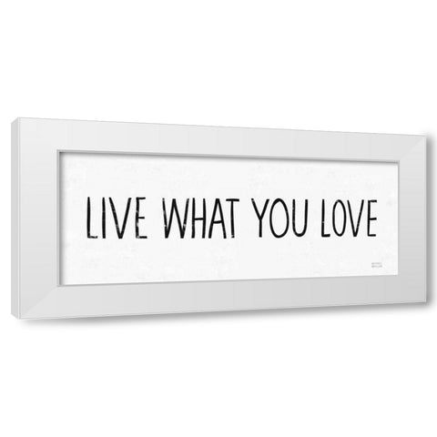 Live What You Love BW White Modern Wood Framed Art Print by Mullan, Michael