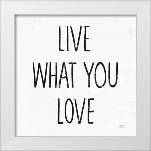 Live What You Love Sq BW White Modern Wood Framed Art Print by Mullan, Michael