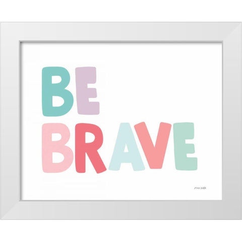 Be Brave White Modern Wood Framed Art Print by Kelle, Ann