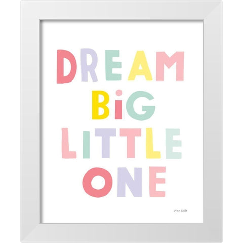 Dream Big Little One White Modern Wood Framed Art Print by Kelle, Ann