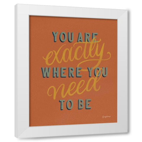 You are Exactly Where You Need Be Rust White Modern Wood Framed Art Print by Thorns, Becky
