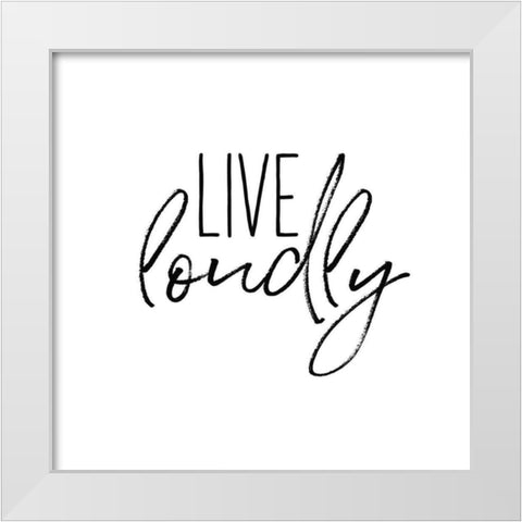 Live Loudly White Modern Wood Framed Art Print by Wild Apple Portfolio