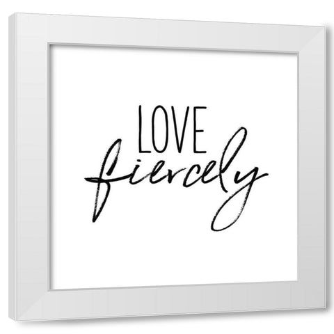 Love Fiercely White Modern Wood Framed Art Print by Wild Apple Portfolio