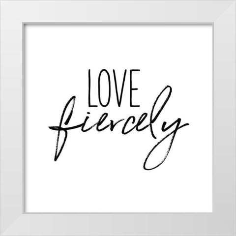 Love Fiercely White Modern Wood Framed Art Print by Wild Apple Portfolio