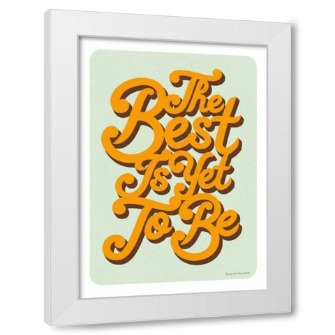 The Best is Yet to Be White Modern Wood Framed Art Print by Snowdon, Alexandra