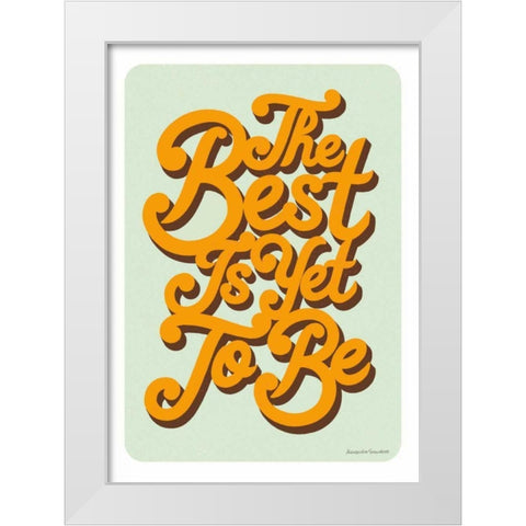 The Best is Yet to Be White Modern Wood Framed Art Print by Snowdon, Alexandra