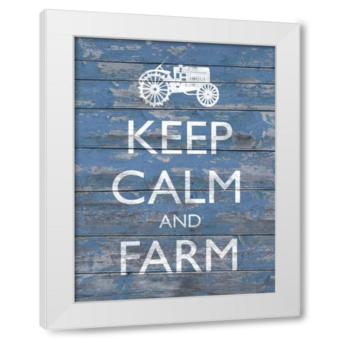 Keep Calm and Farm I White Modern Wood Framed Art Print by Saunders, Alonzo