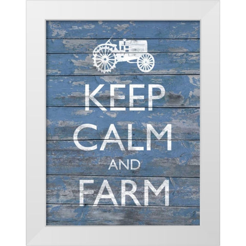 Keep Calm and Farm I White Modern Wood Framed Art Print by Saunders, Alonzo