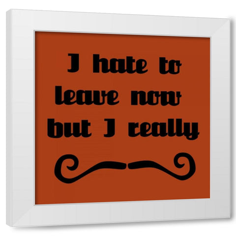 I Hate To Leave, But I Must Dash White Modern Wood Framed Art Print by Vision Studio