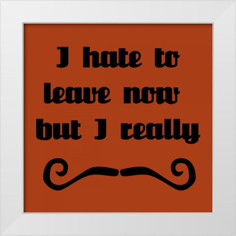 I Hate To Leave, But I Must Dash White Modern Wood Framed Art Print by Vision Studio