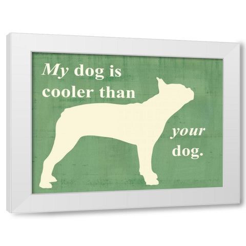 My dog is cooler than your dog White Modern Wood Framed Art Print by Vision Studio