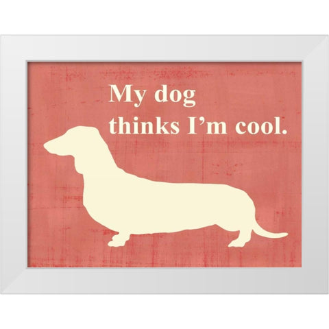My dog thinks I am cool White Modern Wood Framed Art Print by Vision Studio