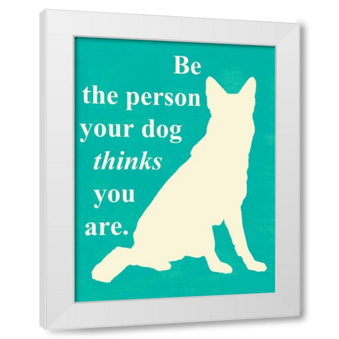 Be the person your dog thinks u are White Modern Wood Framed Art Print by Vision Studio