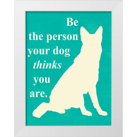 Be the person your dog thinks u are White Modern Wood Framed Art Print by Vision Studio