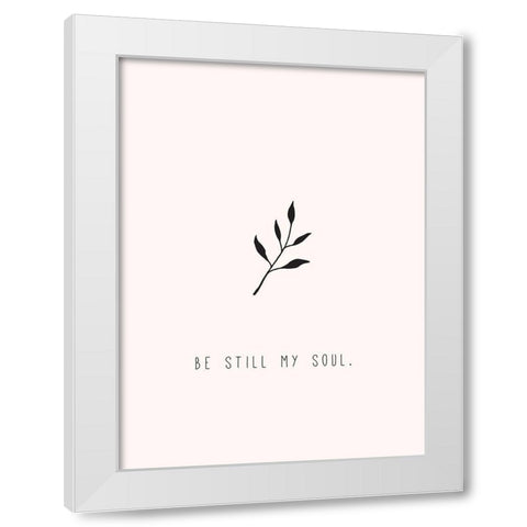 Be Still My Soul White Modern Wood Framed Art Print by JMB Designs