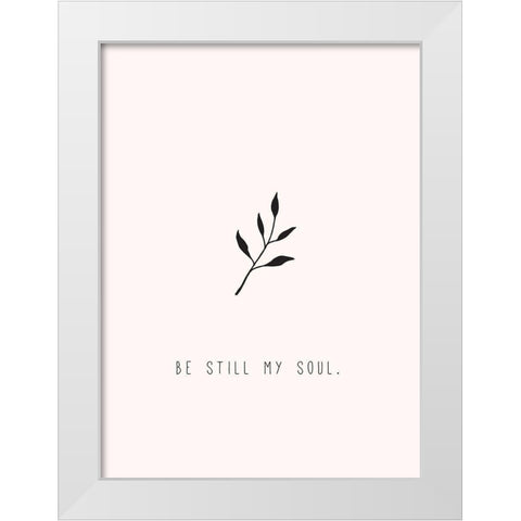 Be Still My Soul White Modern Wood Framed Art Print by JMB Designs