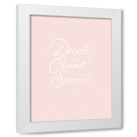 Decide Commit Succeed White Modern Wood Framed Art Print by Batista, Dee