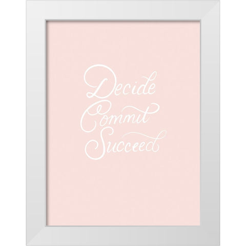 Decide Commit Succeed White Modern Wood Framed Art Print by Batista, Dee
