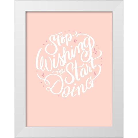 Stop Wishing White Modern Wood Framed Art Print by Batista, Dee