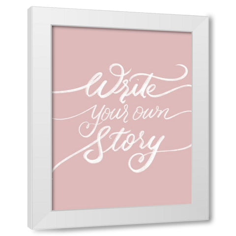 Write Your Own Story White Modern Wood Framed Art Print by Batista, Dee