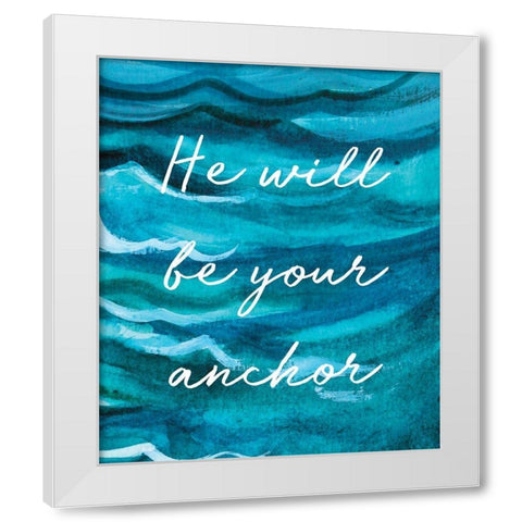 He Will Be Your Anchor White Modern Wood Framed Art Print by Tyndall, Elizabeth