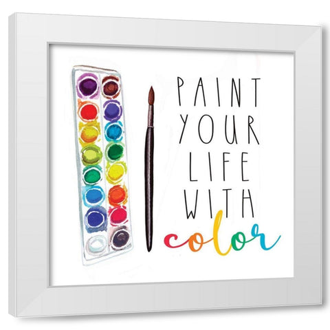 Paint Your Life with Color White Modern Wood Framed Art Print by Tyndall, Elizabeth