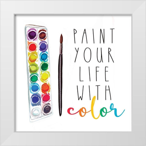 Paint Your Life with Color White Modern Wood Framed Art Print by Tyndall, Elizabeth