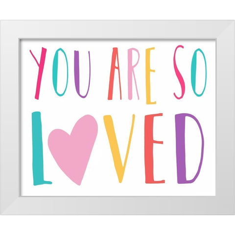 You Are So Loved White Modern Wood Framed Art Print by Tyndall, Elizabeth