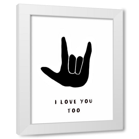 I Love You Too White Modern Wood Framed Art Print by Tyndall, Elizabeth