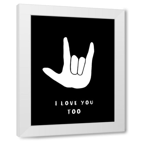 I Love You Too White Modern Wood Framed Art Print by Tyndall, Elizabeth