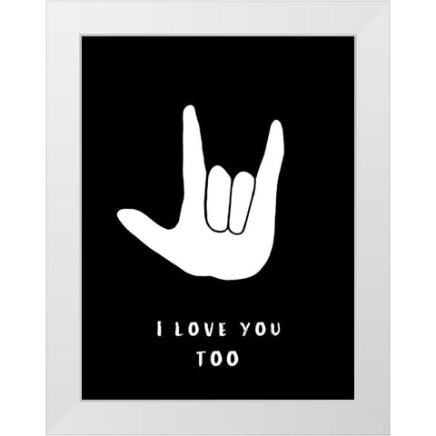 I Love You Too White Modern Wood Framed Art Print by Tyndall, Elizabeth