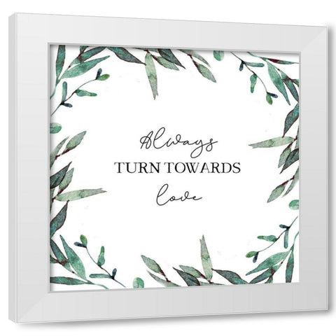 Always Turn Towards Love White Modern Wood Framed Art Print by Tyndall, Elizabeth
