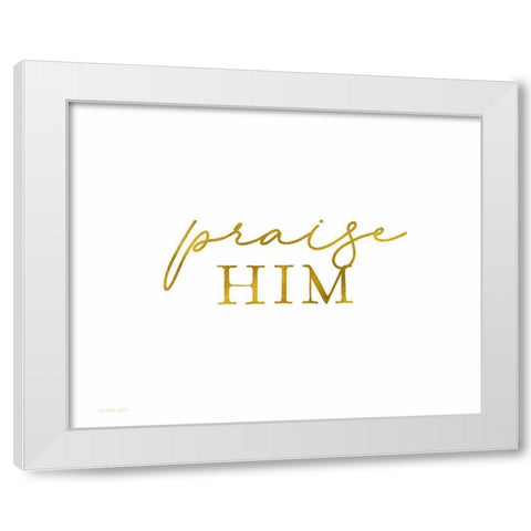 Praise Him White Modern Wood Framed Art Print by Tyndall, Elizabeth