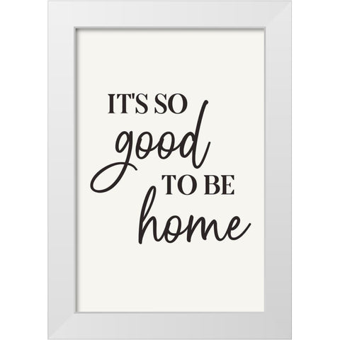 Its So Good to Be Home White Modern Wood Framed Art Print by JJ Design