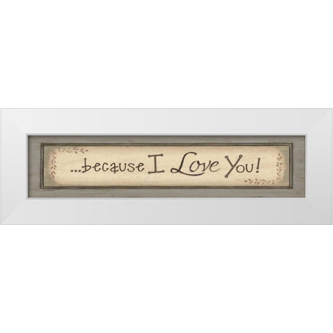 Because I Love You White Modern Wood Framed Art Print by Moulton, Jo