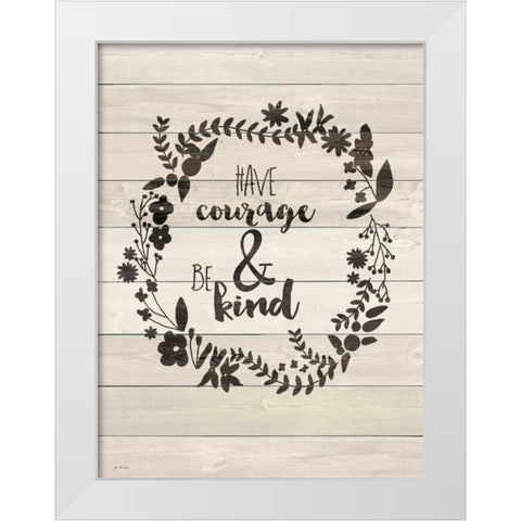 Have Courage White Modern Wood Framed Art Print by Moulton, Jo