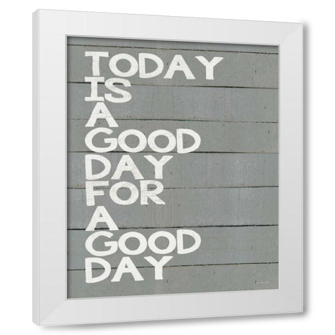 Today is a Good Day White Modern Wood Framed Art Print by Moulton, Jo