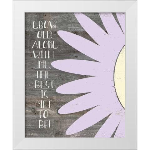 Grow Old Along With Me White Modern Wood Framed Art Print by Moulton, Jo