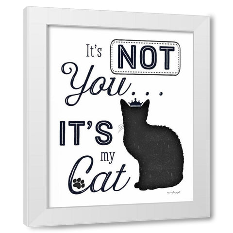 Its Not You - Its My Cat White Modern Wood Framed Art Print by Pugh, Jennifer