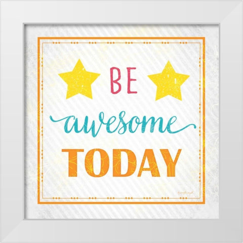 Be Awesome Today White Modern Wood Framed Art Print by Pugh, Jennifer