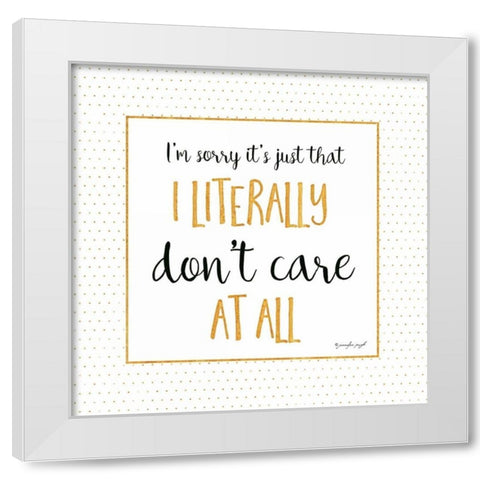 I Literally Dont Care At All White Modern Wood Framed Art Print by Pugh, Jennifer