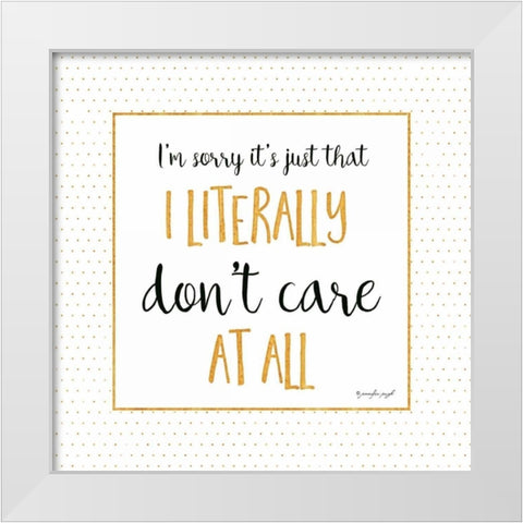 I Literally Dont Care At All White Modern Wood Framed Art Print by Pugh, Jennifer