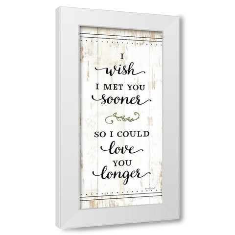 I Wish I Met You Sooner White Modern Wood Framed Art Print by Pugh, Jennifer