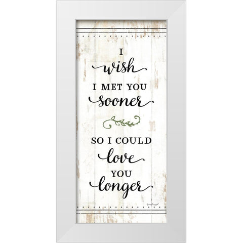 I Wish I Met You Sooner White Modern Wood Framed Art Print by Pugh, Jennifer