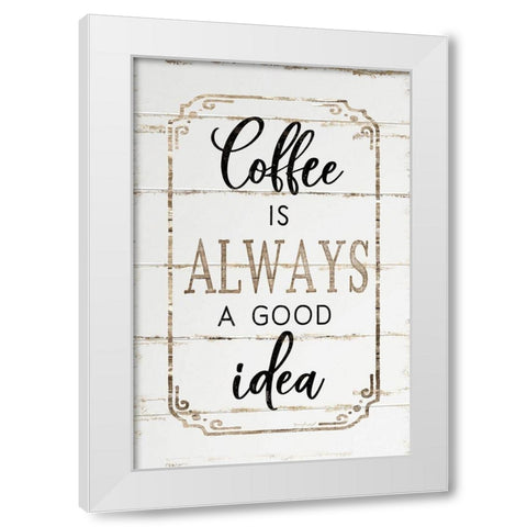 Coffee is Always a Good Idea White Modern Wood Framed Art Print by Pugh, Jennifer