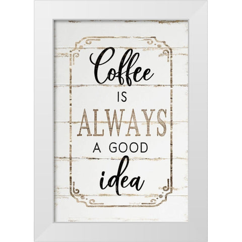 Coffee is Always a Good Idea White Modern Wood Framed Art Print by Pugh, Jennifer